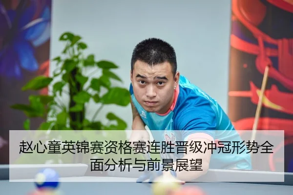 赵心童英锦赛资格赛连胜晋级冲冠形势全面分析与前景展望